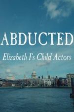 Watch Abducted: Elizabeth I\'s Child Actors Niter