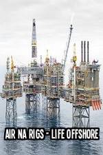 Watch Air Na Rigs - Life Offshore Niter