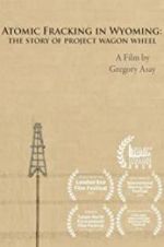Watch Atomic Fracking in Wyoming: The Story of Project Wagon Wheel Niter