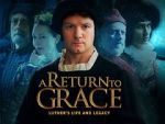 Watch A Return to Grace: Luther\'s Life and Legacy (Video 2017) Niter