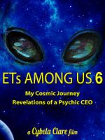 Watch ETs Among Us 6: My Cosmic Journey - Revelations of a Psychic CEO Niter