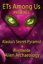 Watch ETs Among Us Presents: Alaska\'s Secret Pyramid and Worldwide Alien Archaeology Niter