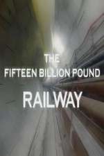 Watch The Fifteen Billion Pound Railway Niter