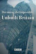 Watch Dreaming the Impossible Unbuilt Britain Niter