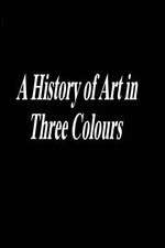 Watch A History of Art in Three Colours Niter